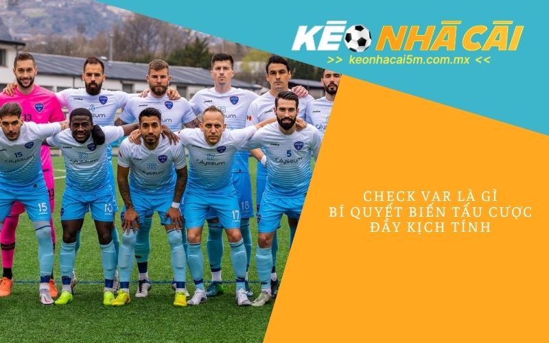Check Var Là Gì_ Bí Quyết Biến Tấu Cược Đầy Kịch Tính