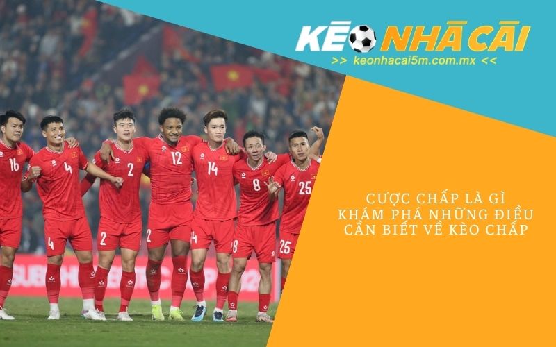 Cược Chấp Là Gì_ Khám Phá Những Điều Cần Biết Về Kèo Chấp