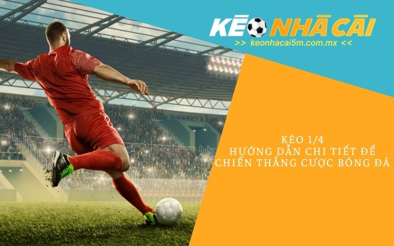 Kèo 1/4 - Hướng Dẫn Chi Tiết Để Chiến Thắng Cược Bóng Đá