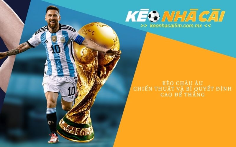 Kèo Châu Âu - Chiến Thuật Và Bí Quyết Đỉnh Cao Để Thắng