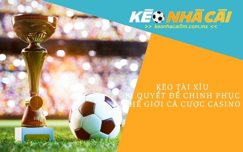 Kèo Tài Xỉu | Bí Quyết Để Chinh Phục Thế Giới Cá Cược Casino