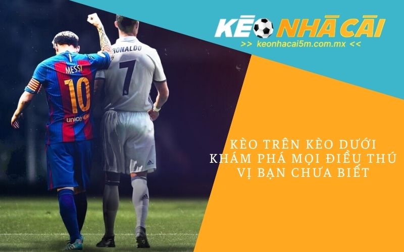 Kèo Trên Kèo Dưới | Khám Phá Mọi Điều Thú Vị Bạn Chưa Biết