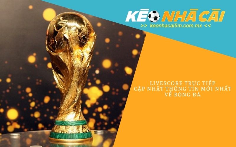 Livescore Trực Tiếp_ Cập Nhật Thông Tin Mới Nhất Về Bóng Đá